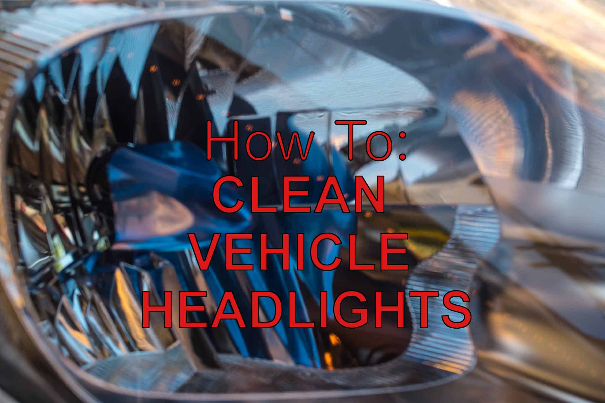 how to clean vehicle headlights